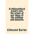 A philosophical inquiry into the origin of our ideas of the sublime and beautifu - Paperback