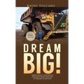 Dream Big!: Overcoming a Lifetime of Trauma & Abuse That Led to Dreams of Success. - Hardcover