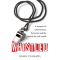 Whistled: A Memoir of Achievement, Betrayal, and the Search for Self-Worth - Paperback