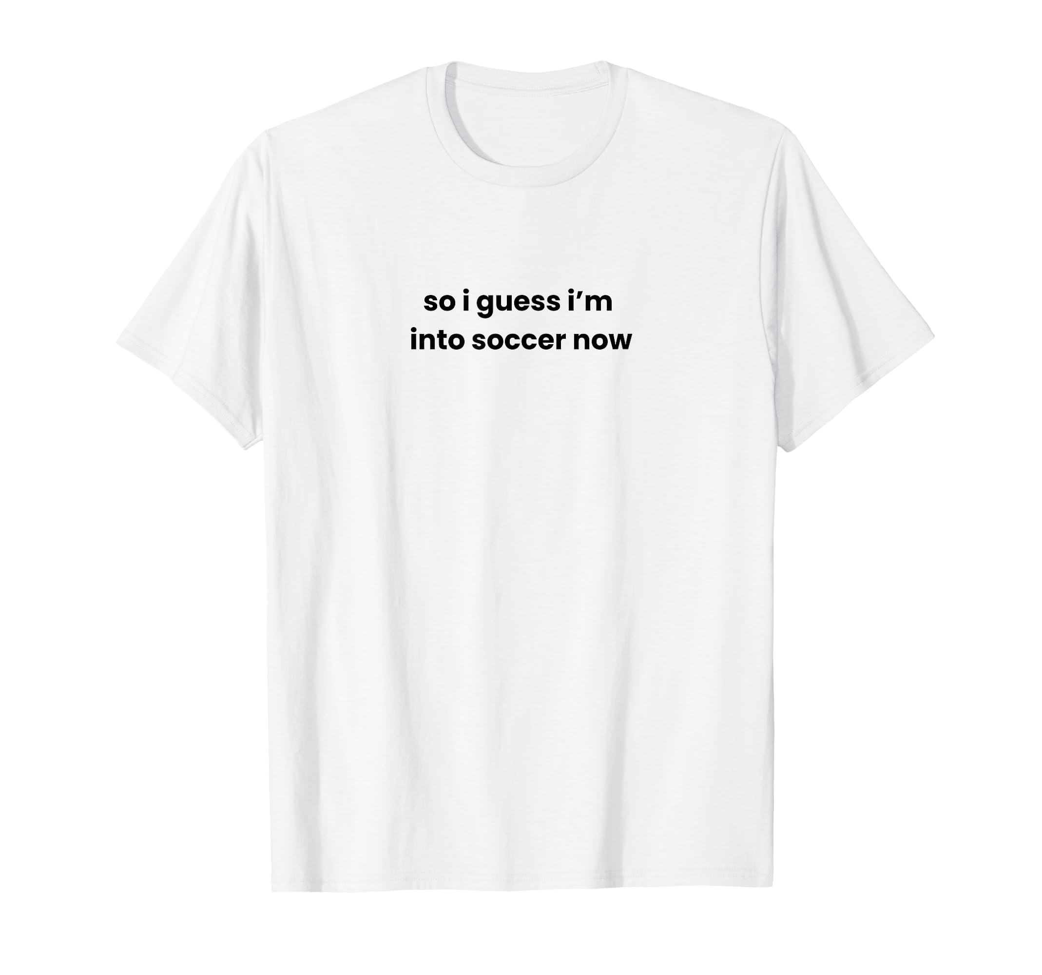 Funny So I Guess Im Into Soccer Now T-Shirt - Aesthetic Graphic for Adults