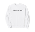 Apparently I Like Soccer Funny Mom Sweatshirt - Unique Graphic for Adults