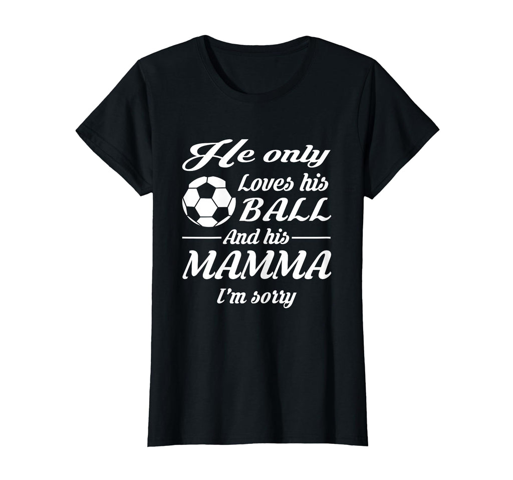 Soccer Only Loves His Ball And His Mamma T-Shirt - Graphic Print Unisex