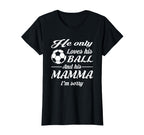 Soccer Only Loves His Ball And His Mamma T-Shirt - Graphic Print Unisex