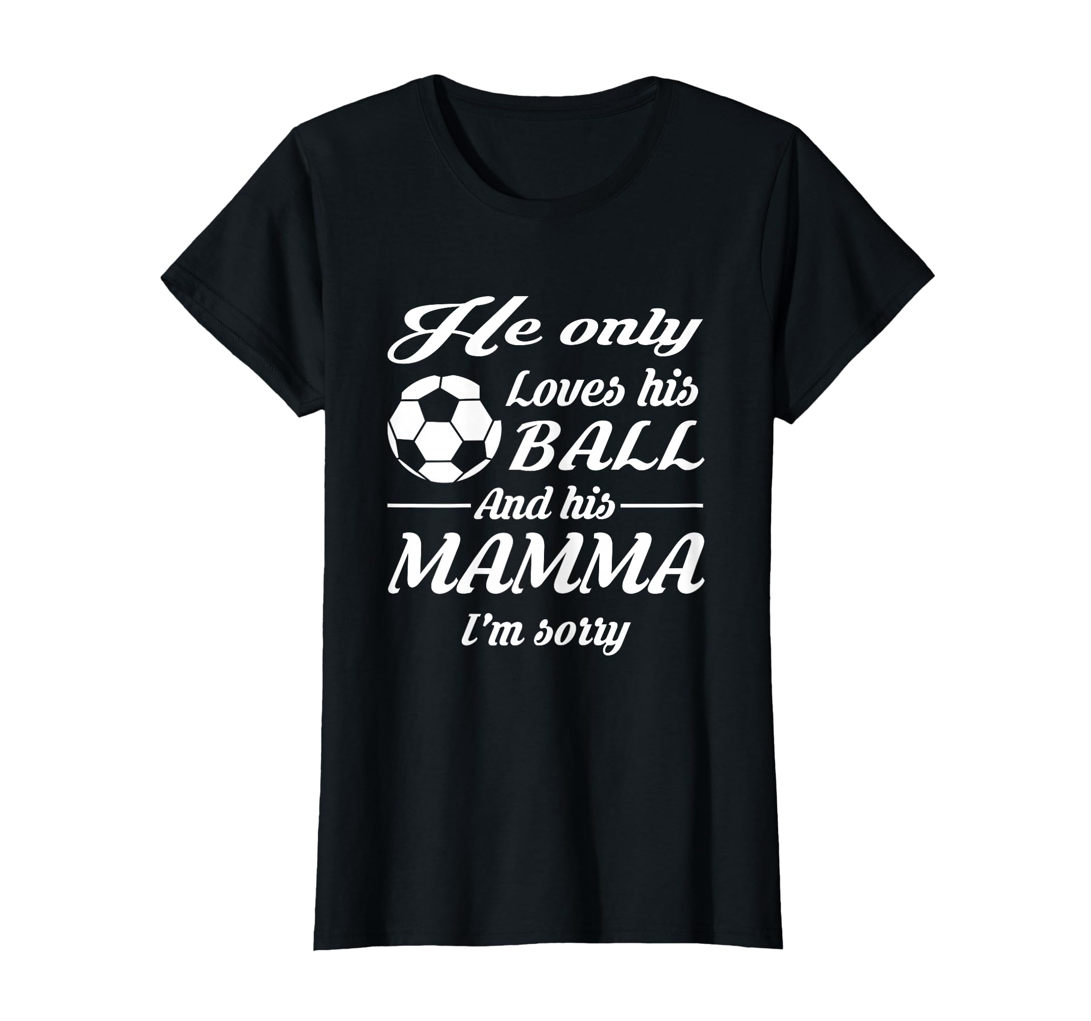 Soccer Only Loves His Ball And His Mamma T-Shirt - Graphic Print Unisex