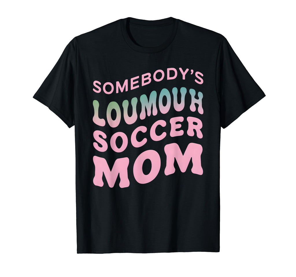 Somebodys Loudmouth Soccer Mom Soccer T-Shirt - Fun Novelty Design Unisex
