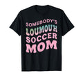 Somebodys Loudmouth Soccer Mom Soccer T-Shirt - Fun Novelty Design Unisex