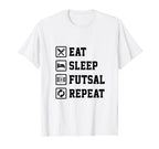 Eat Sleep Futsal Repeat Indoor Soccer T-Shirt - Unique Graphic Unisex