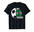 My Goal Is To Stop Yours Soccer T-Shirt - Fun Novelty Design for Adults