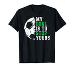 My Goal Is To Stop Yours Soccer T-Shirt - Fun Novelty Design for Adults
