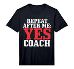 Repeat After Me Yes Coach Baseball T-Shirt - Custom Art Print Men Women