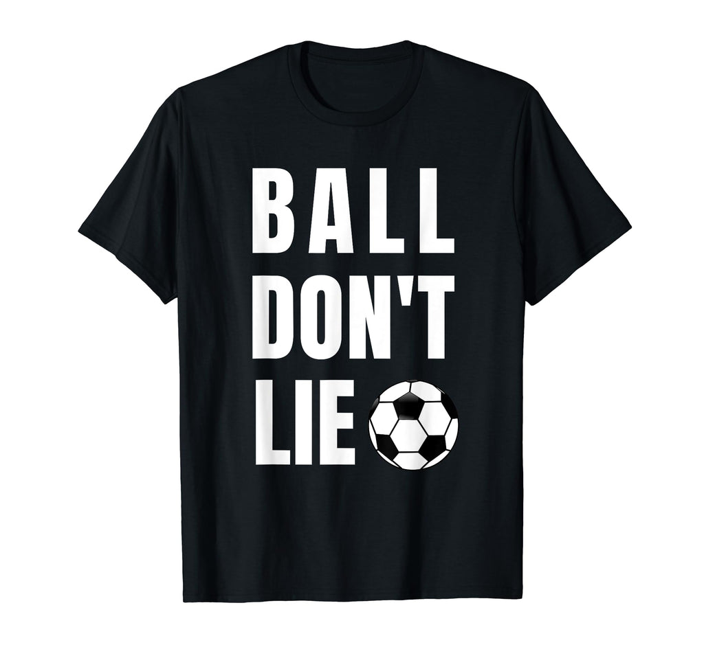 Funny Ball Dont Lie Soccer Futbol T-Shirt - Aesthetic Graphic Unisex