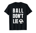 Funny Ball Dont Lie Soccer Futbol T-Shirt - Aesthetic Graphic Unisex