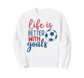 Soccer Fan Life Is Better Goals Soccer Sweatshirt - Trendy Graphic Unisex