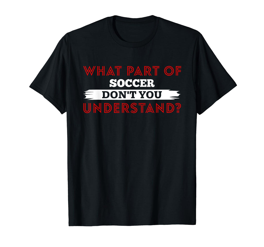 What Part Soccer Dont You Understand T-Shirt - Streetwear Style for Adults