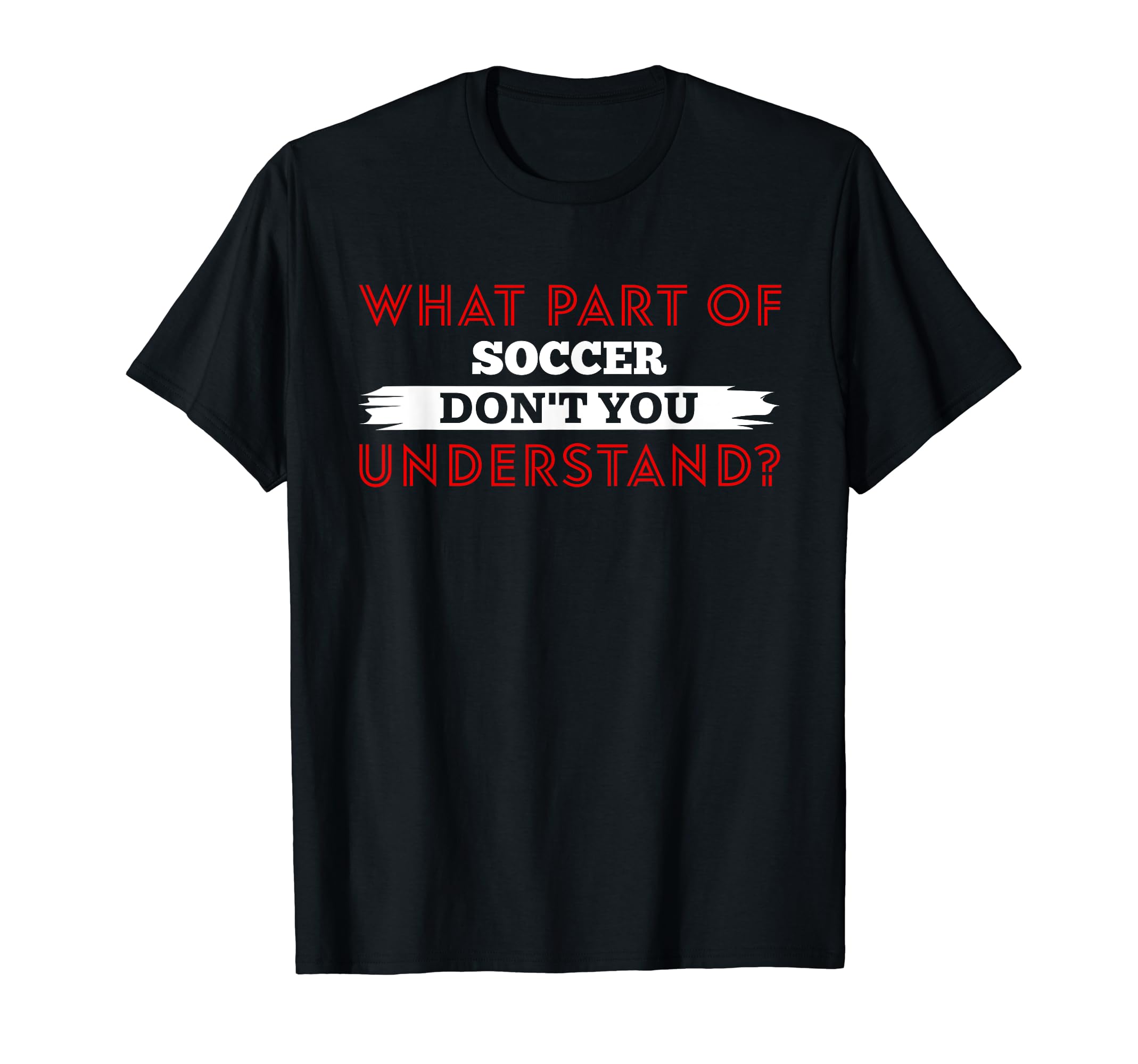 What Part Soccer Dont You Understand T-Shirt - Streetwear Style for Adults