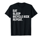 Eat Sleep Bicycle Kick Repeat T-Shirt - Casual Everyday Wear Men Women