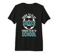 Born To Play Soccer Forced To Go T-Shirt - Fun Novelty Design for Adults