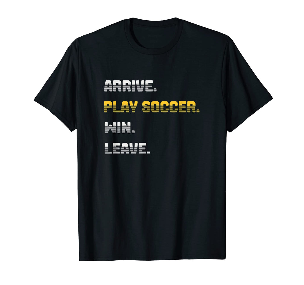 Arrive Play Soccer Win Leave Fun T-Shirt - Fun Novelty Design for Adults