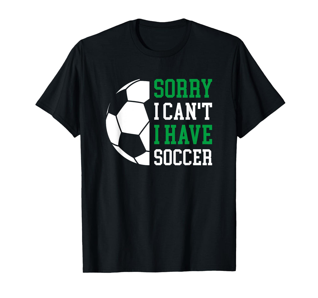 Sorry I Cant I Have Soccer T-Shirt - Fun Novelty Design Men Women