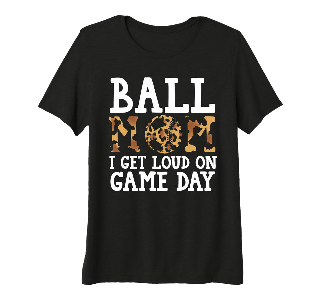 Womens Ball Mom I Get Loud Game Day T-Shirt - Novelty Apparel Unisex