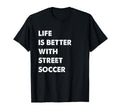 Funny Street Soccer Life Is T-Shirt - Casual Everyday Wear for Adults