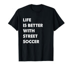 Funny Street Soccer Life Is T-Shirt - Casual Everyday Wear for Adults
