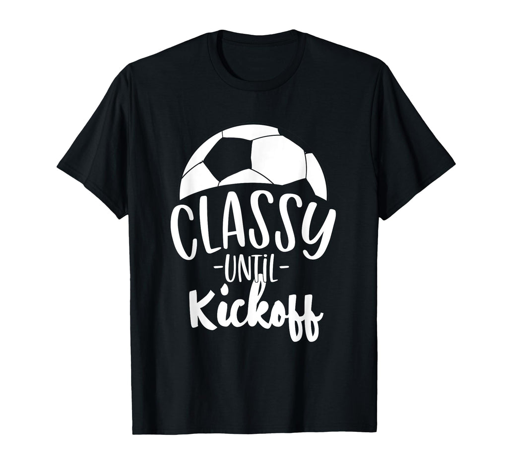 Funny Soccer Coach Classy Until Kickoff T-Shirt - Unique Graphic Unisex