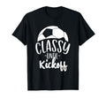 Funny Soccer Coach Classy Until Kickoff T-Shirt - Unique Graphic Unisex