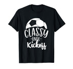 Funny Soccer Coach Classy Until Kickoff T-Shirt - Unique Graphic Unisex