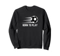 Born To Play Soccer Football Player Sweatshirt - Streetwear Style Men Women