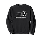 Born To Play Soccer Football Player Sweatshirt - Streetwear Style Men Women