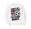 Dont Let Pretty Face Fool You Soccer Sweatshirt - Novelty Apparel Unisex