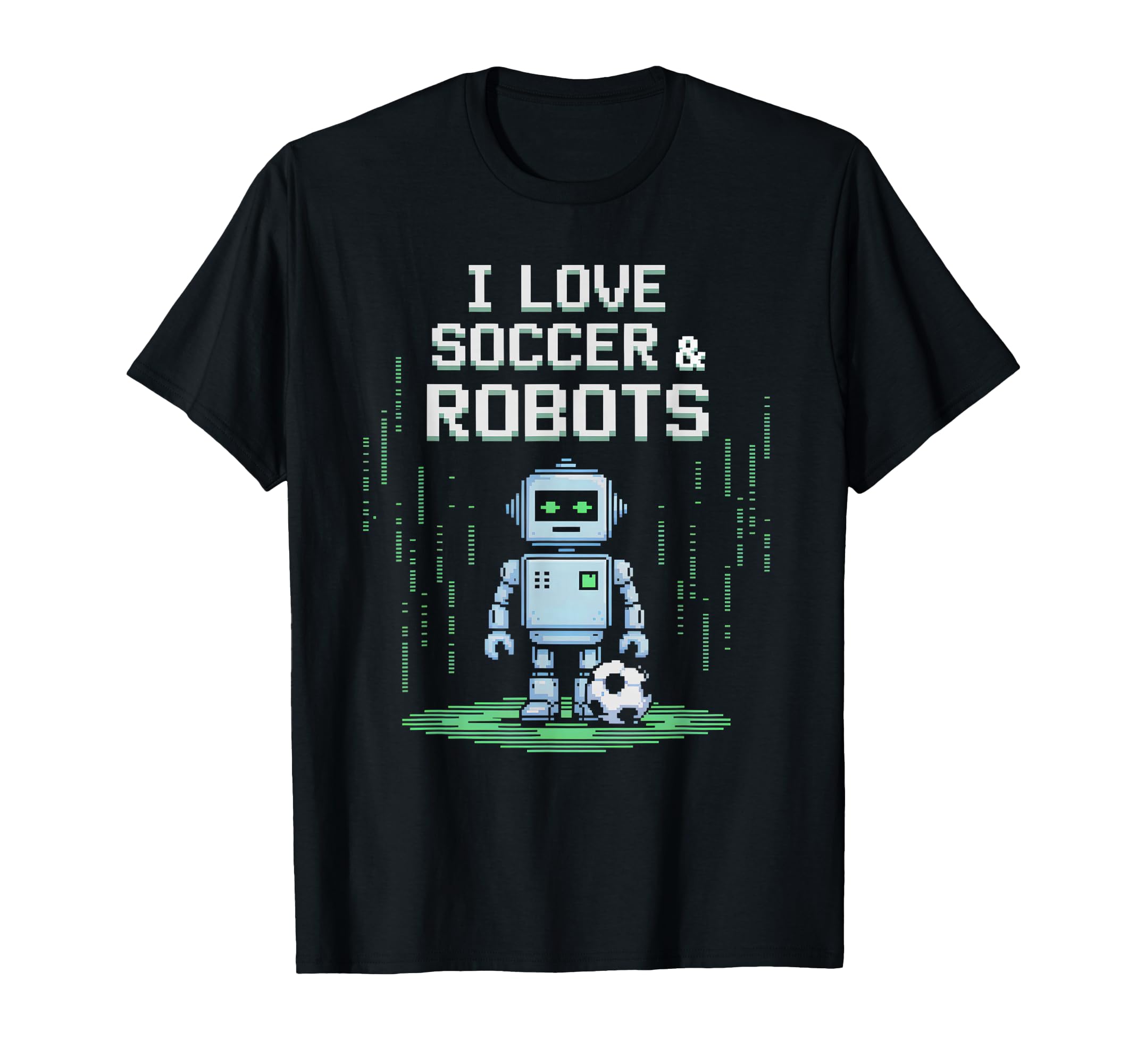 I Love Soccer Robots Just Who Likes T-Shirt - Casual Everyday Wear Unisex