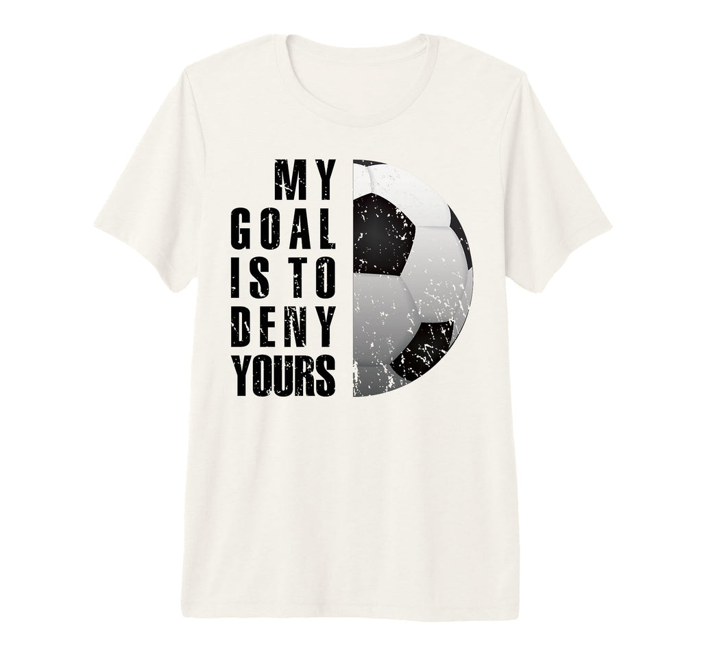 My Goal Is To Deny Yours Soccer Goalie T-Shirt - Unique Graphic for Adults