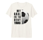 My Goal Is To Deny Yours Soccer Goalie T-Shirt - Unique Graphic for Adults