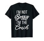 Im Not Bossy Im Coach Sports Coach T-Shirt - Casual Everyday Wear Men Women