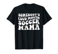 Somebodys Loud Mouth Soccer Mama T-Shirt - Minimalist Print Men Women