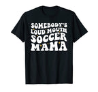 Somebodys Loud Mouth Soccer Mama T-Shirt - Minimalist Print Men Women