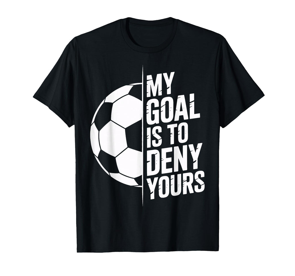 My Goal Is To Deny Yours Soccer Enthusiast T-Shirt - Graphic Print Unisex