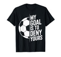 My Goal Is To Deny Yours Soccer Enthusiast T-Shirt - Graphic Print Unisex