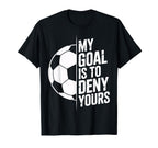My Goal Is To Deny Yours Soccer Enthusiast T-Shirt - Graphic Print Unisex