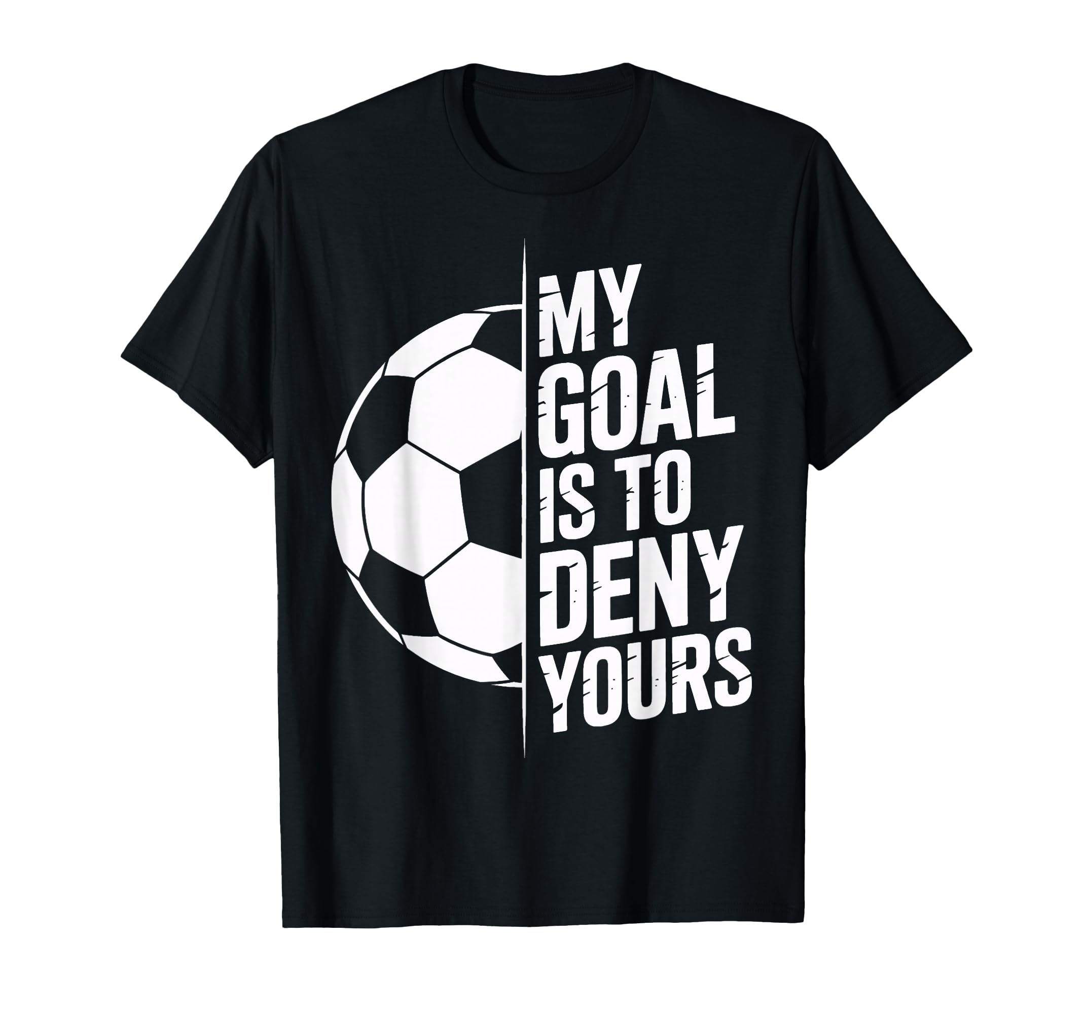My Goal Is To Deny Yours Soccer Enthusiast T-Shirt - Graphic Print Unisex
