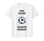 Eat Sleep Soccer Repeat Sarcastic T-Shirt - Casual Everyday Wear Unisex