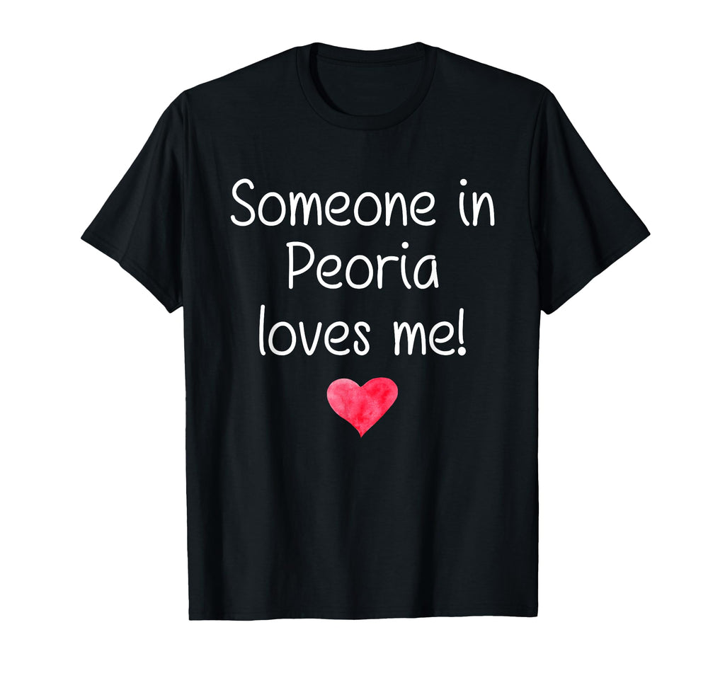 Someone Peoria Il Illinois Loves Me T-Shirt - Casual Everyday Wear Unisex
