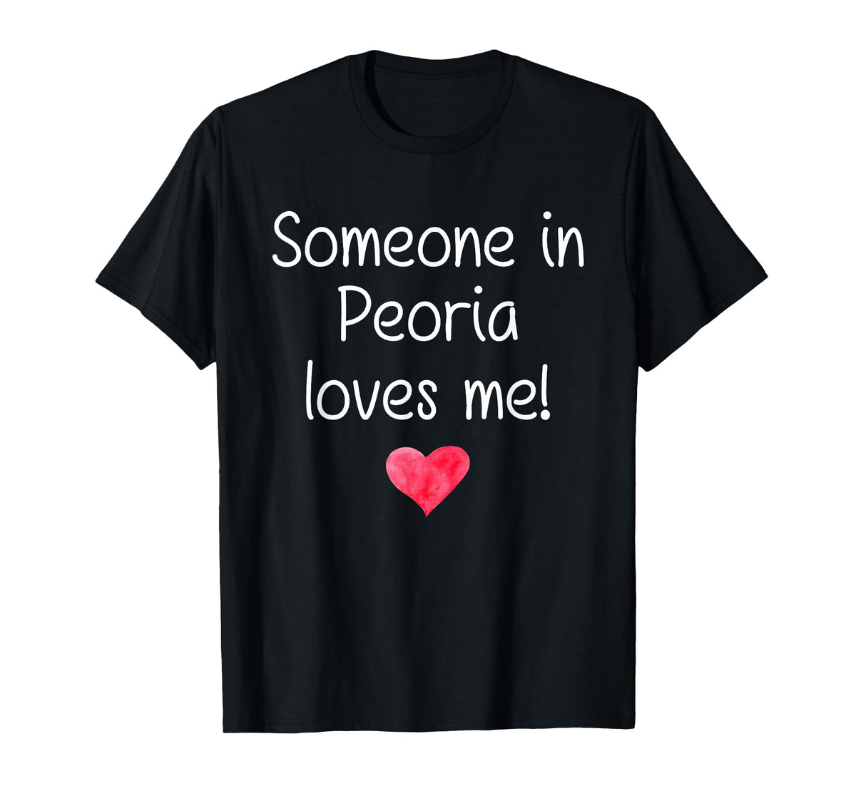 Someone Peoria Il Illinois Loves Me T-Shirt - Casual Everyday Wear Unisex