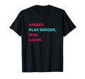 Arrive Play Soccer Win Leave Fun T-Shirt - Minimalist Print for Adults