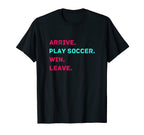 Arrive Play Soccer Win Leave Fun T-Shirt - Minimalist Print for Adults