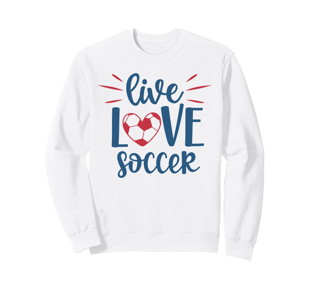Live Love Soccer Fan Training Sweatshirt - Novelty Apparel Men Women