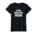 Loud Soccer Mom Proud Game Day Supporter T-Shirt - Unique Graphic Unisex