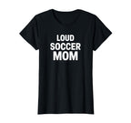 Loud Soccer Mom Proud Game Day Supporter T-Shirt - Unique Graphic Unisex